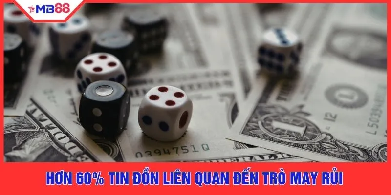 Hơn 60% tin đồn liên quan đến trò may rủi 